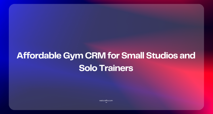 Affordable Gym CRM for Small Studios and Solo Trainers